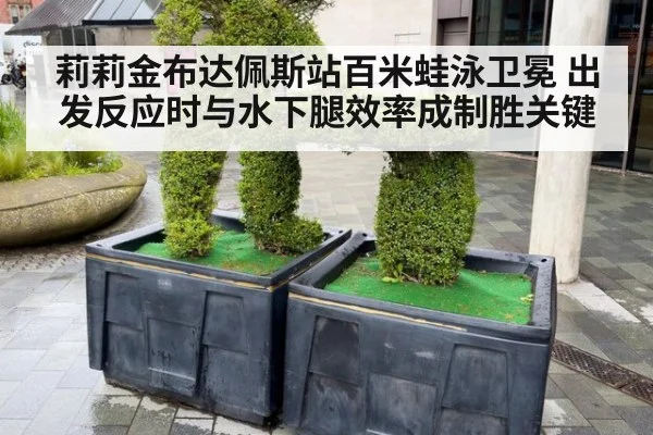 莉莉金布达佩斯站百米蛙泳卫冕 出发反应时与水下腿效率成制胜关键